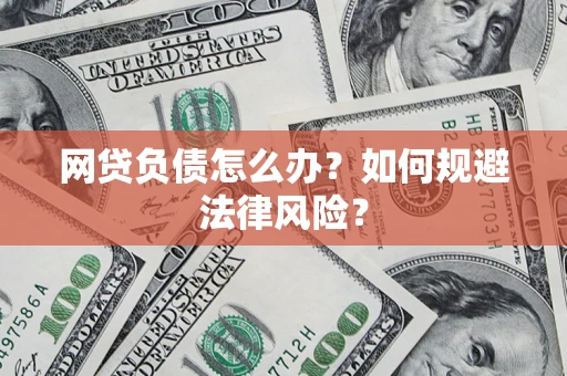 武汉网贷负债怎么办？如何规避法律风险？