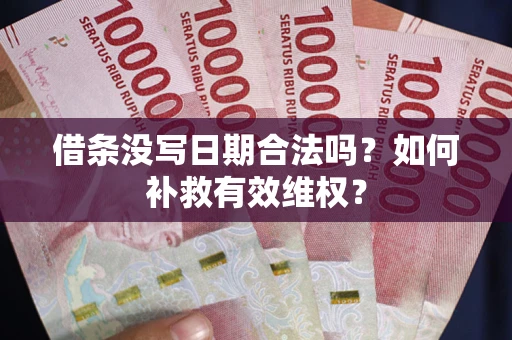 武汉借条没写日期合法吗？如何补救有效维权？