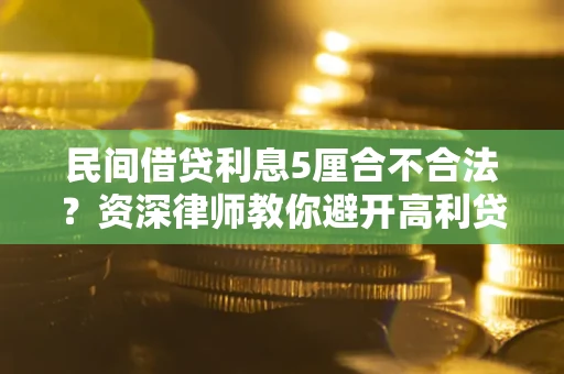 武汉民间借贷利息5厘合不合法？资深律师教你避开高利贷陷阱