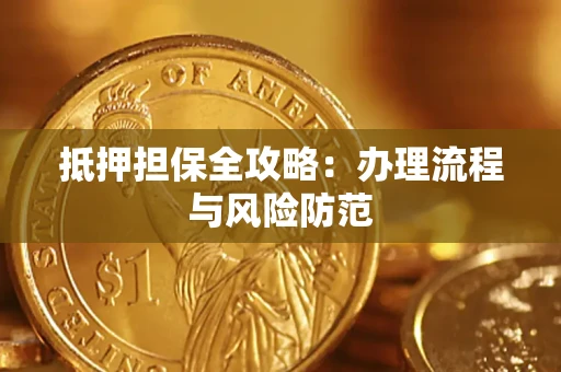 武汉抵押担保全攻略：办理流程与风险防范