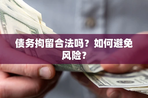武汉债务拘留合法吗？如何避免风险？