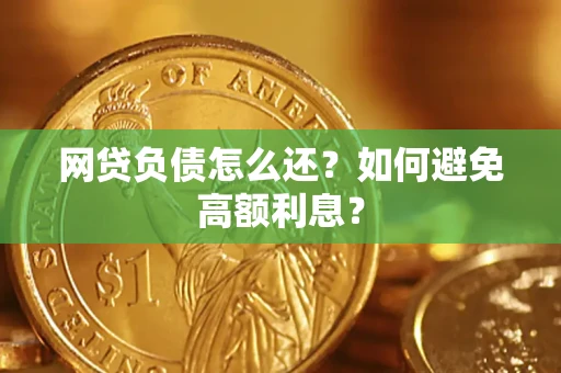 武汉网贷负债怎么还？如何避免高额利息？