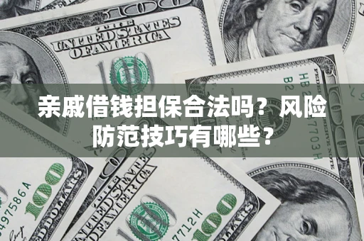 武汉亲戚借钱担保合法吗？风险防范技巧有哪些？