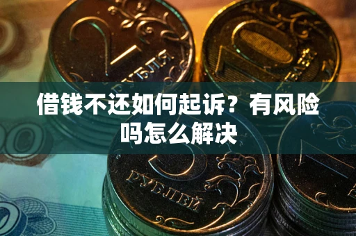 武汉借钱不还如何起诉？有风险吗怎么解决