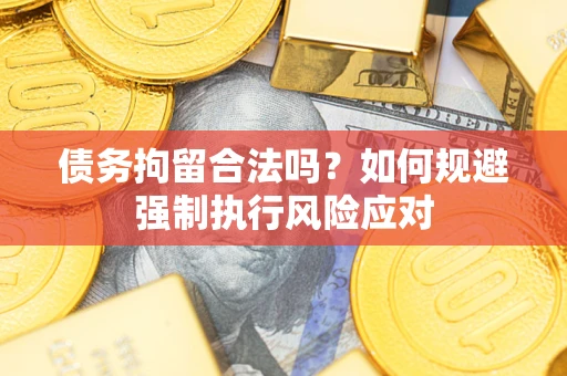 武汉债务拘留合法吗？如何规避强制执行风险应对