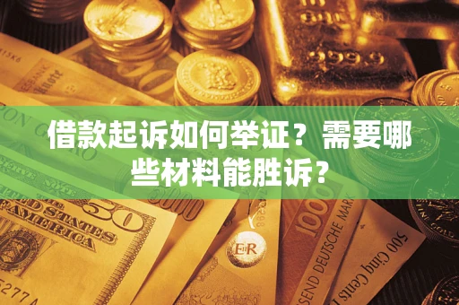 武汉借款起诉如何举证？需要哪些材料能胜诉？