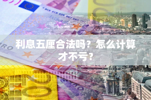 武汉利息五厘合法吗？怎么计算才不亏？