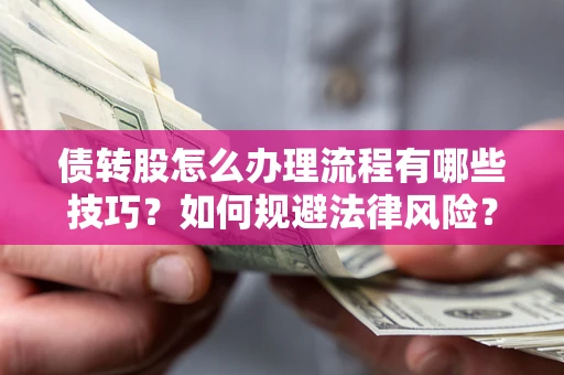 武汉债转股怎么办理流程有哪些技巧？如何规避法律风险？