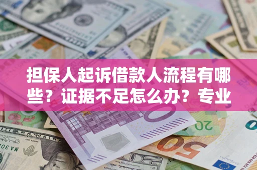 武汉担保人起诉借款人流程有哪些？证据不足怎么办？专业律师解答