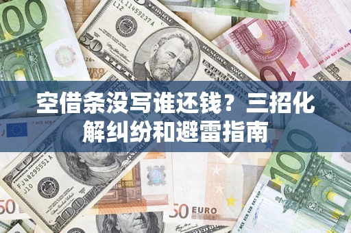 武汉空借条没写谁还钱？三招化解纠纷和避雷指南