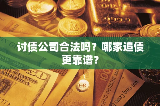 武汉讨债公司合法吗？哪家追债更靠谱？