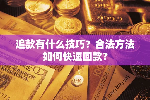 武汉追款有什么技巧？合法方法如何快速回款？