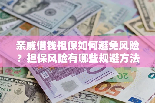 武汉亲戚借钱担保如何避免风险？担保风险有哪些规避方法？