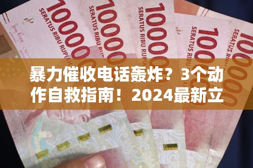 武汉暴力催收电话轰炸？3个动作自救指南！2024最新立案标准全解析