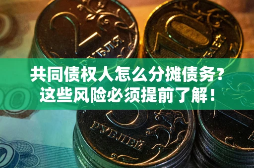 武汉共同债权人怎么分摊债务？这些风险必须提前了解！