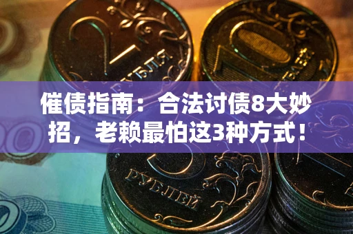 武汉催债指南：合法讨债8大妙招，老赖最怕这3种方式！